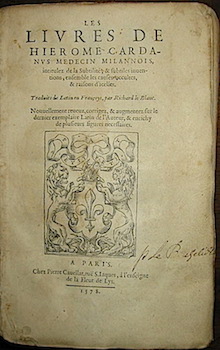 Girolamo Cardano  Les livres de Hierome Cardanus médecin milannois, intitulez de la Subtilité, & subtilles inventions, ensemble les causes occultes, & raisons d'icelles. Traduits de Latin en Françoys, par Richard le Blanc. Nouvellement reveuz, corrigez, & augmentez sur le dernier exemplaire Latin de l'Auteur, & enrichy de plusieurs figures necessaires 1578 à  Paris Chez Pierre Cavellat...